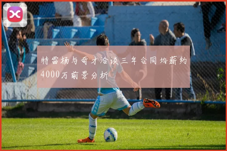 特雷杨与奇才洽谈三年合同均薪约4000万前景分析