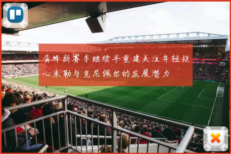 黄蜂新赛季继续半重建关注年轻核心米勒与克尼佩尔的发展潜力