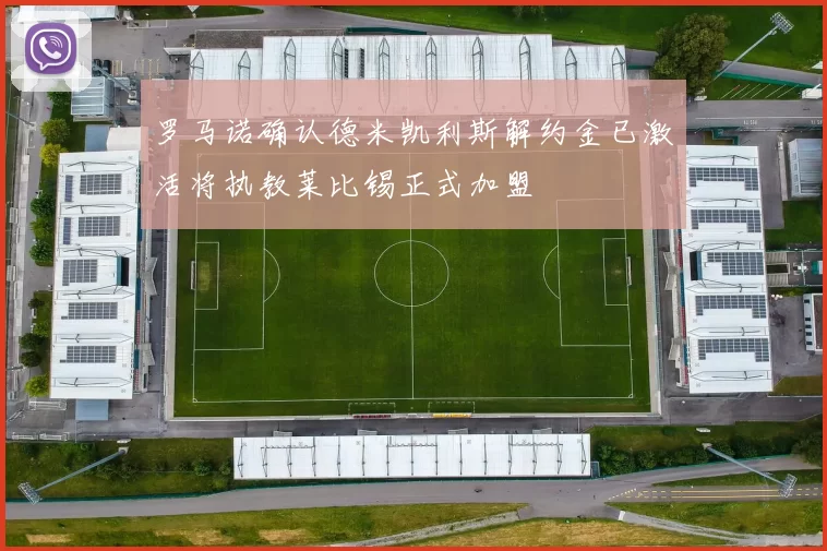 罗马诺确认德米凯利斯解约金已激活将执教莱比锡正式加盟