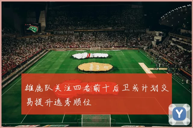 雄鹿队关注四名前十后卫或计划交易提升选秀顺位